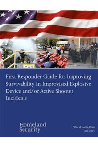 First Responder Guide for Improving Survivability in Improvised Explosive Device and/or Active Shooter Incidents