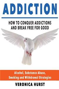 Addiction: How To Conquer Addiction and Break Free For Good