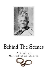 Behind the Scenes: Formerly a Slave, But More Recently Modiste, and Friend to Mrs. Abraham Lincoln