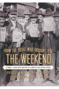 From the Folks Who Brought You the Weekend: A Short, Illustrated History of Labor in the United States