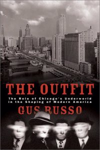 The Outfit: The Role of the Chicago Underworld in the Shaping of Modern America (Illinois)