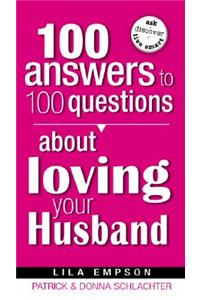 100 Answers to 100 Questions about Loving Your Husband