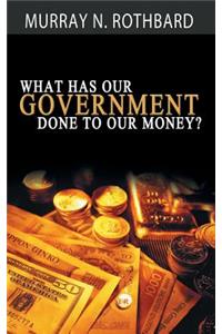 What Has Government Done to Our Money?