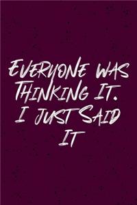 Everyone was Thinking It. I just Said It