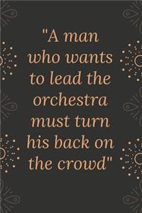 A man who wants to lead the orchestra must turn his back on the crowd