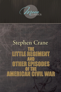 The Little Regiment, and Other Episodes of the American Civil War