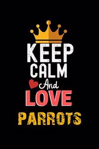 Keep Calm And Love parrots Notebook - parrots Funny Gift