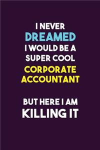 I Never Dreamed I would Be A Super Cool Corporate Accountant But Here I Am Killing It