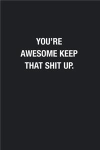 You're Awesome Keep That Shit Up.