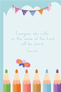 Everyone who calls on the name of the Lord will be saved. Romans 10