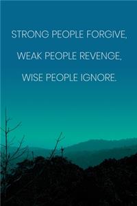 Inspirational Quote Notebook - 'Strong People Forgive, Weak People Revenge, Wise People Ignore.' - Inspirational Journal to Write in