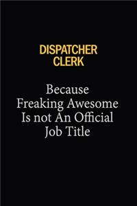 Dispatcher clerk Because Freaking Awesome Is Not An Official Job Title