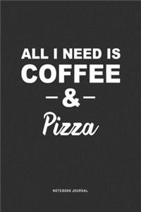 All I Need Is Coffee & Pizza