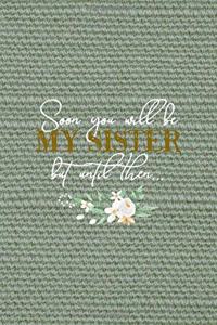 Soon You Will Be My Sister But Until Then...: All Purpose 6x9" Blank Lined Notebook Journal Way Better Than A Card Trendy Unique Gift Olive Green Texture Bridesmaid