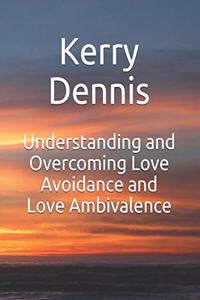 Understanding and Overcoming Love Avoidance and Love Ambivalence