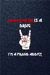 Heavy Metal Is A Drug I'm Proud Addict