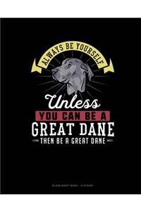 Always Be Yourself Unless You Can Be A Great Dane Then Be A Great Dane