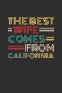 The Best Wife Comes From California: Weekly 100 page 6 x 9 Dated Calendar Planner and Notebook For 2019-2020 Academic Year Retro Wedding Anniversary notebook for Her to jot down ideas a