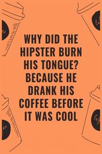 Why did the hipster burn his tongue because he drank his coffee before it was cool