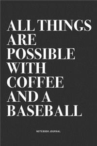 All Things Are Possible With Coffee And A Baseball