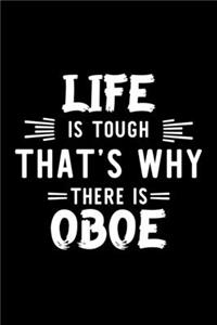 Life Is Tough That's Why There Is Oboe