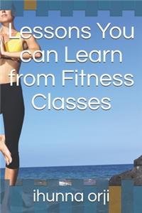 Lessons You can Learn from Fitness Classes