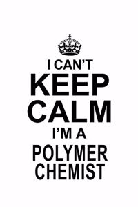 I Can't Keep Calm I'm A Polymer Chemist