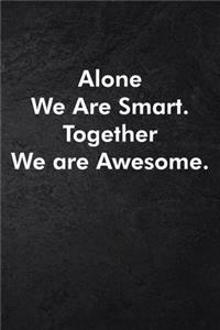 Alone We Are Smart. Together We are Awesome.