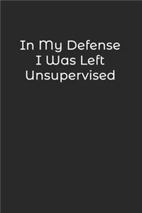 In My Defense I Was Left Unsupervised: Lined Notebook / Journal Gift, 120 Pages, 6x9, Soft Cover, Matte Finish