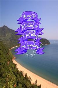 The way to get started is to quit talking and being doing - Walt Disney