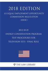 2013-10-25 Energy Conservation Program - Test Procedures for Television Sets - Final Rule (Us Energy Efficiency and Renewable Energy Office Regulation) (Eere) (2018 Edition)