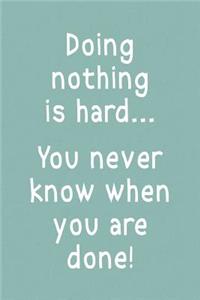 Doing Nothing Is Hard... You Never Know When You Are Done