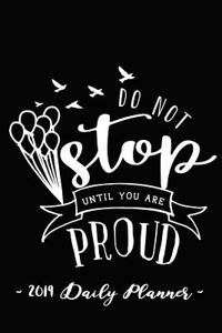 2019 Daily Planner - Do Not Stop Until You Are Proud
