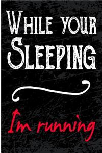 While Your Sleeping I'm Running