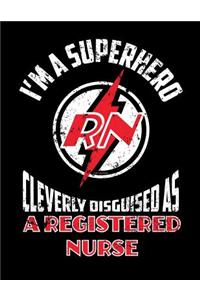 I'm A Superhero Cleverly Disguised As A Registered Nurse