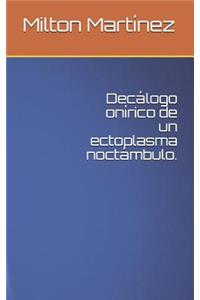 Decálogo Onírico de Un Ectoplasma Noctámbulo.