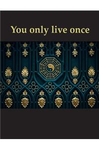 You only live once