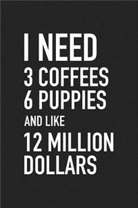 I Need 3 Coffees, 6 Puppies and Like 12 Million Dollars