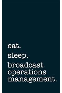 Eat. Sleep. Broadcast Operations Management. - Lined Notebook