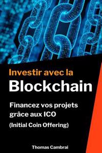 Investir Avec La Blockchain: Financez Vos Projets GrÃ¢ce Aux Ico (Initial Coin Offering)