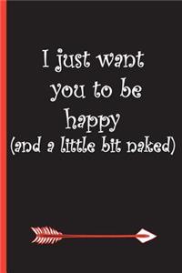I Just Want You to Be Happy (and a Little Bit Naked)