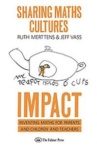 Sharing Maths Cultures: Impact: Inventing Maths for Parents and Children and Teachers