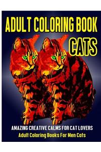 Adult Coloring Book Cats: Amazing Creative Calm For Cat Lovers - Adult Coloring Books For Men Cats