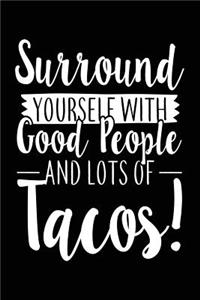 Surround Yourself With Good People And Lots Of Tacos!