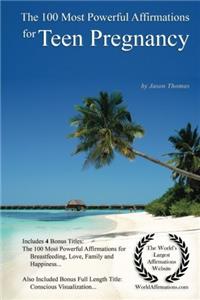 Affirmation the 100 Most Powerful Affirmations for Teen Pregnancy - With 4 Positive and Affirmative Action Bonus Books on Breastfeeding, Love, Family & Happiness