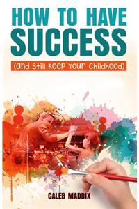 How to Have Success and Still Keep Your Chilhood