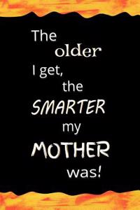 The Older I get, the Smarter My Mother Was