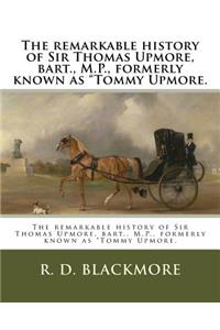 remarkable history of Sir Thomas Upmore, bart., M.P., formerly known as 