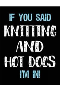 If You Said Knitting And Hot Dogs I'm In