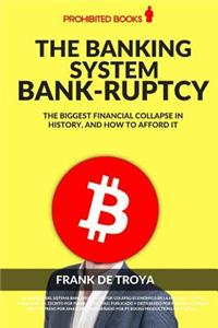 The Banking System Bank-Ruptcy: The Biggest Financial Collapse in History, and How to Afford It